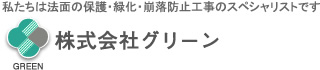 「私たちは法面の保護・緑化・崩落防止工事のスペシャリストです」株式会社グリーン