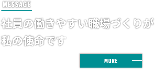 MESSAGE 社員の働きやすい職場づくりが私の使命です